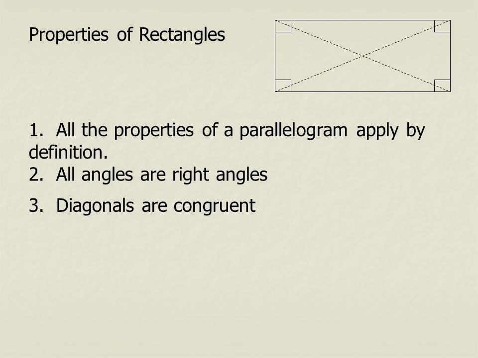 Properties of Rectangles 1. All the properties of a parallelogram apply by definition.