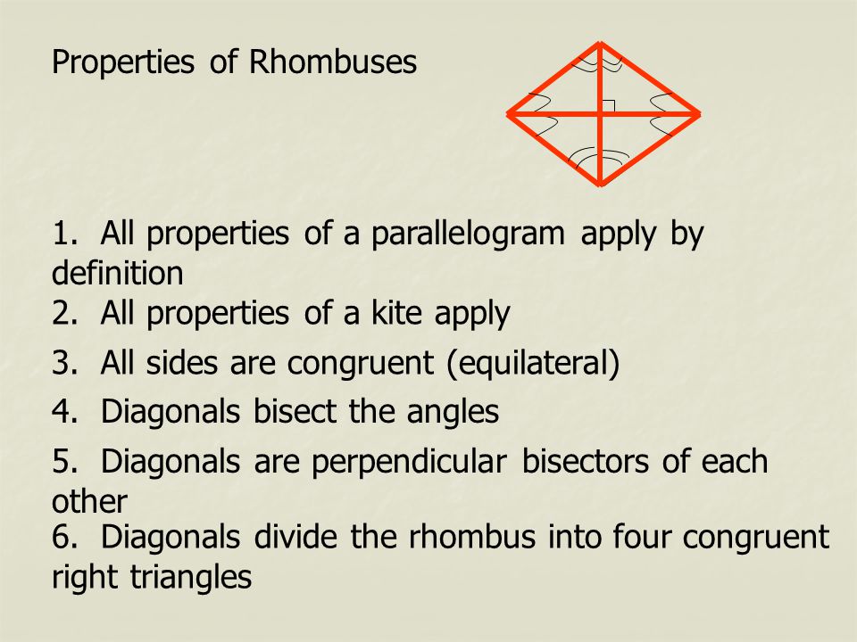 Properties of Rhombuses 1. All properties of a parallelogram apply by definition 2.