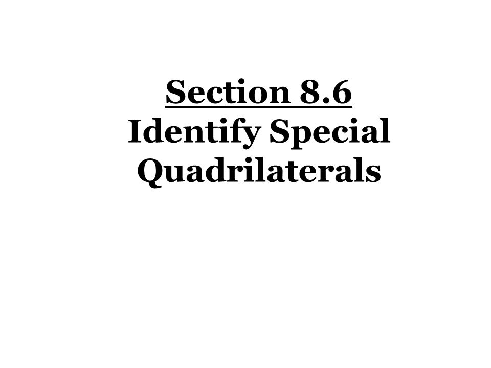 Section 8.6 Identify Special Quadrilaterals