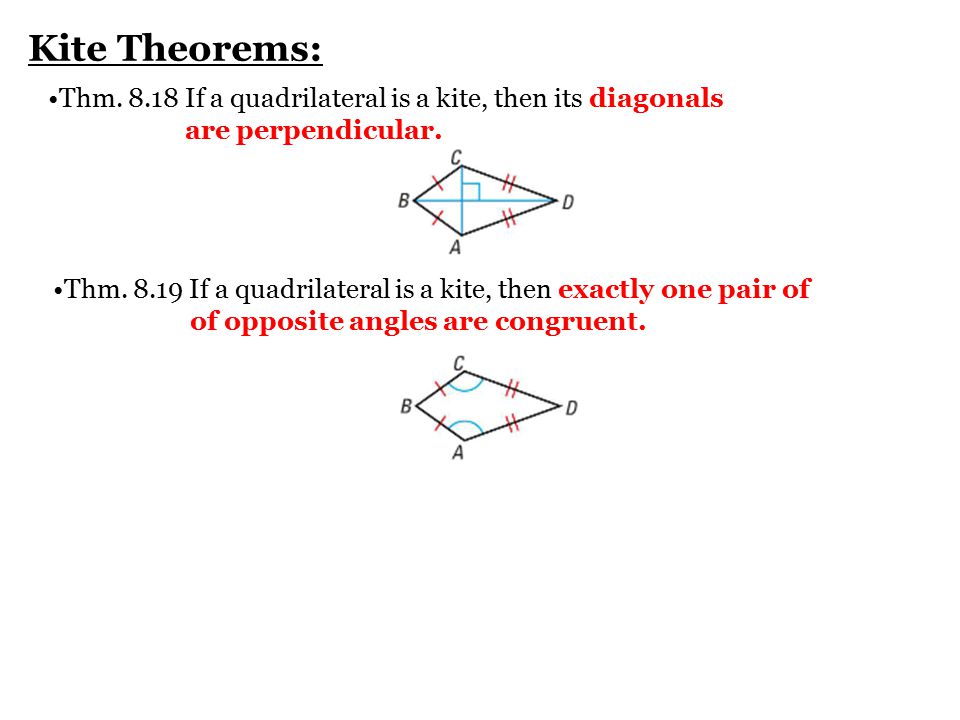 Kite Theorems: Thm If a quadrilateral is a kite, then its diagonals are perpendicular.