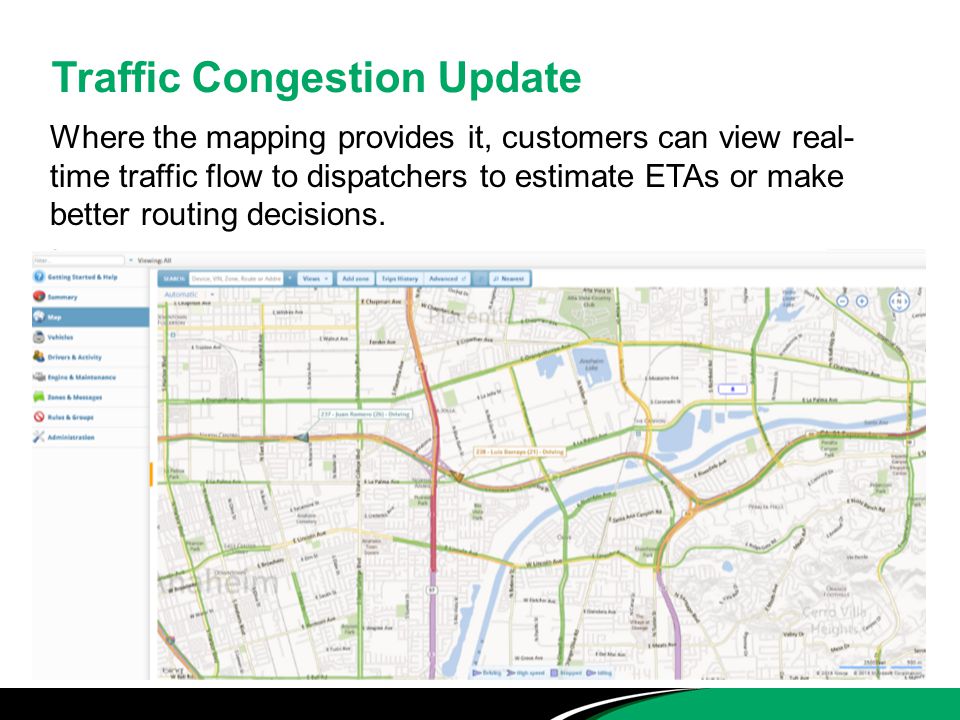 Where the mapping provides it, customers can view real- time traffic flow to dispatchers to estimate ETAs or make better routing decisions.