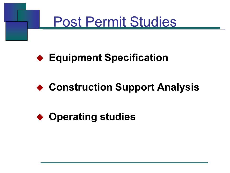 Post Permit Studies  Equipment Specification  Construction Support Analysis  Operating studies