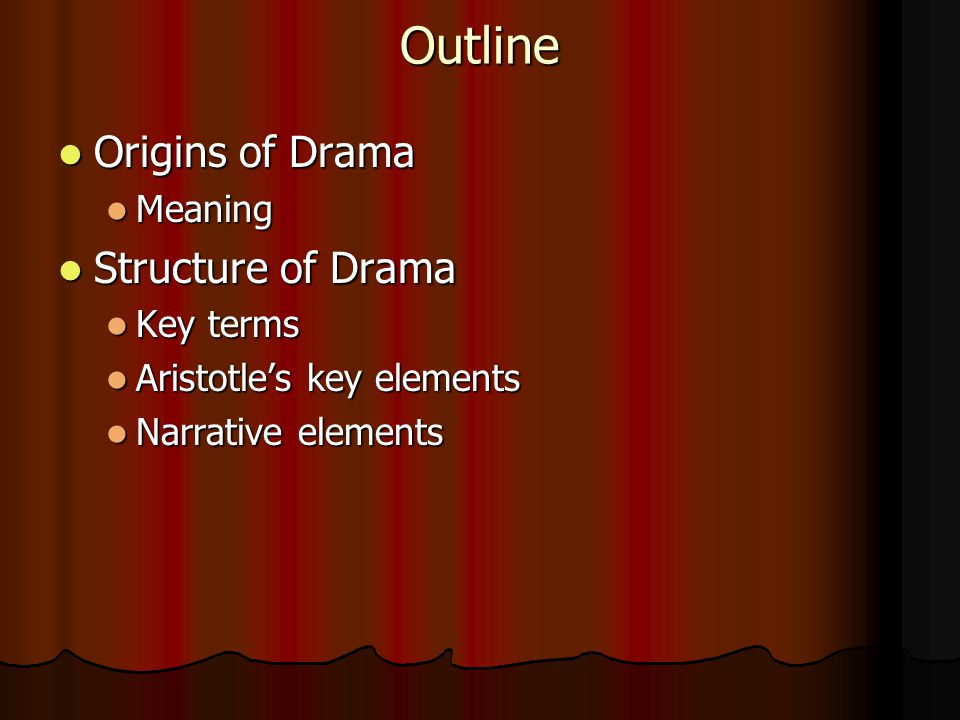 Outline Origins of Drama Origins of Drama Meaning Meaning Structure of Drama Structure of Drama Key terms Key terms Aristotle’s key elements Aristotle’s key elements Narrative elements Narrative elements