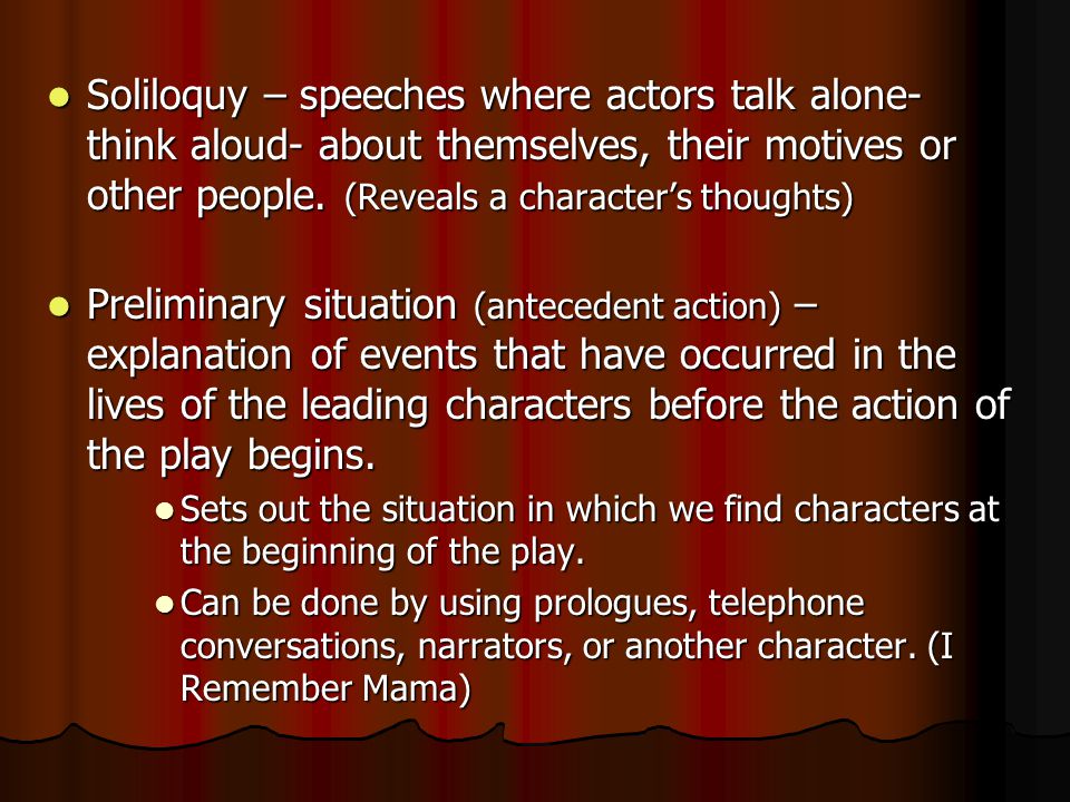 Soliloquy – speeches where actors talk alone- think aloud- about themselves, their motives or other people.