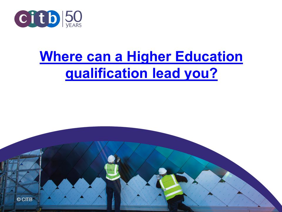 © CITB Where can a Higher Education qualification lead you