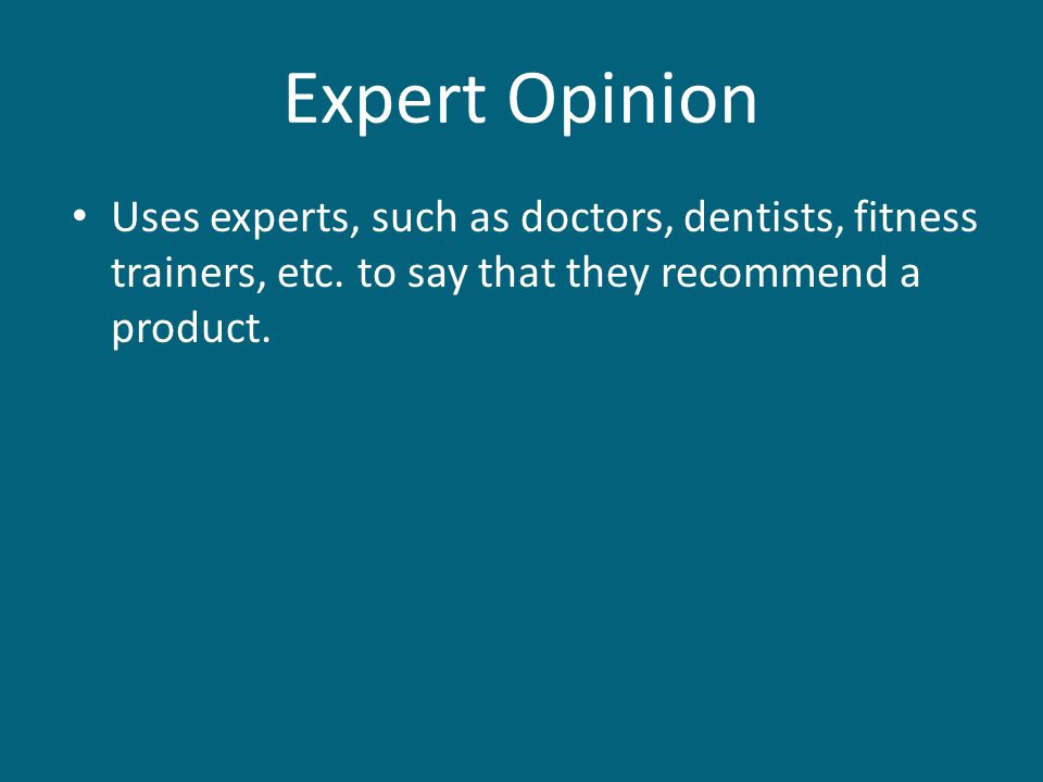 Expert Opinion Uses experts, such as doctors, dentists, fitness trainers, etc.