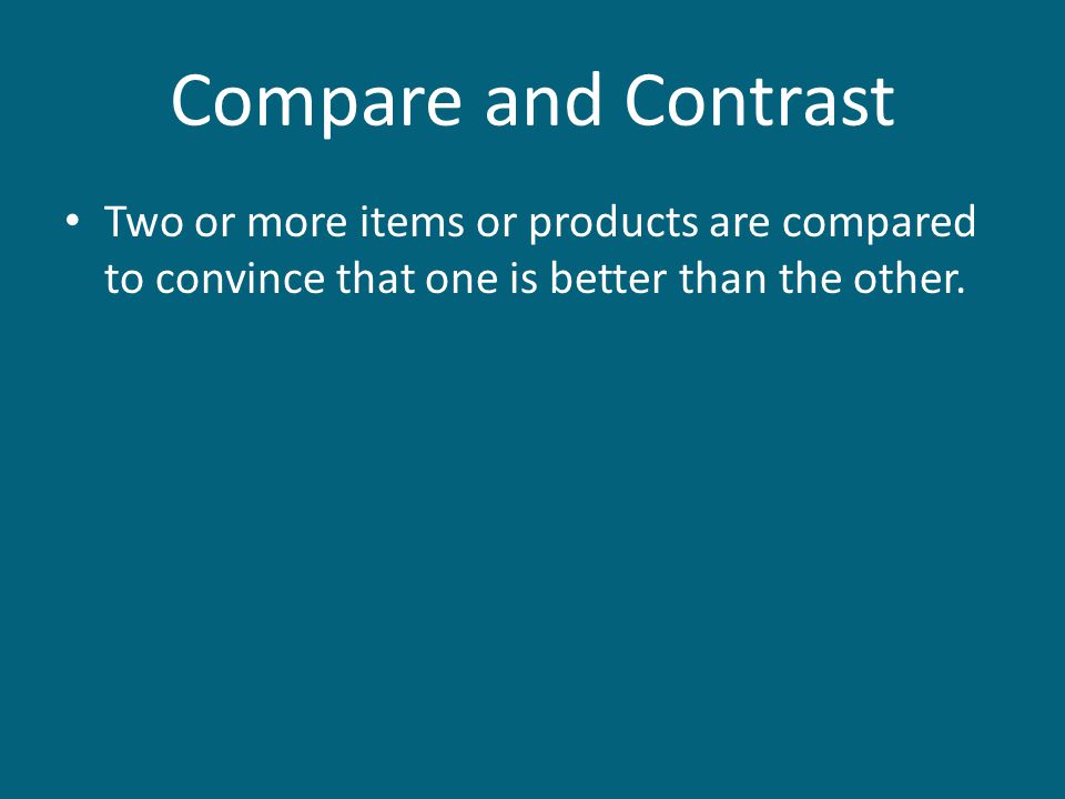 Compare and Contrast Two or more items or products are compared to convince that one is better than the other.