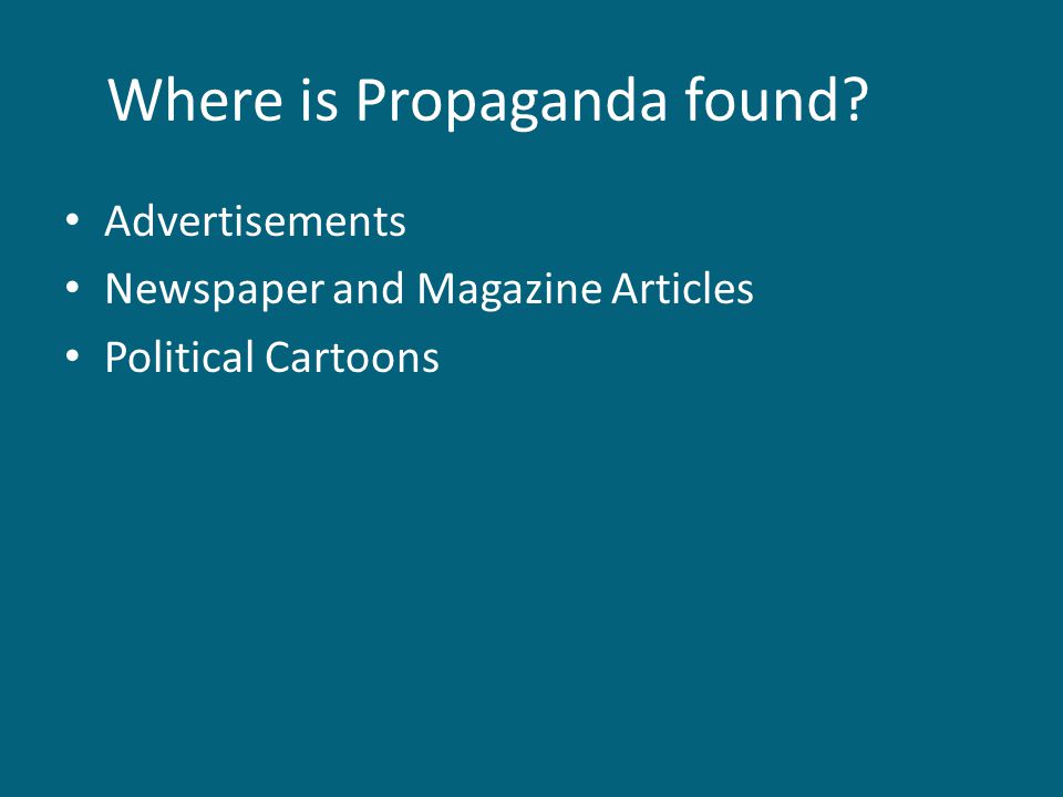 Where is Propaganda found Advertisements Newspaper and Magazine Articles Political Cartoons