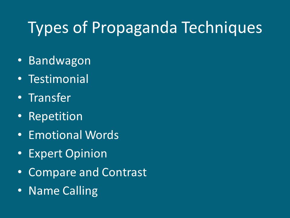 Types of Propaganda Techniques Bandwagon Testimonial Transfer Repetition Emotional Words Expert Opinion Compare and Contrast Name Calling