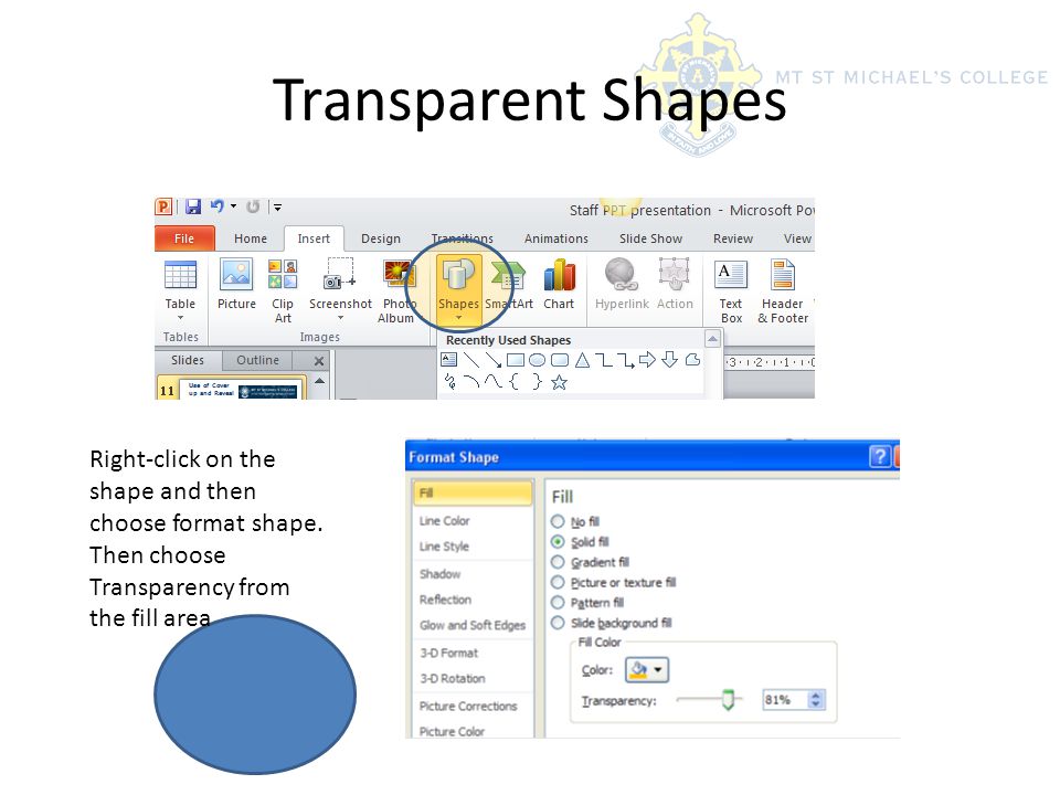 Transparent Shapes Right-click on the shape and then choose format shape.