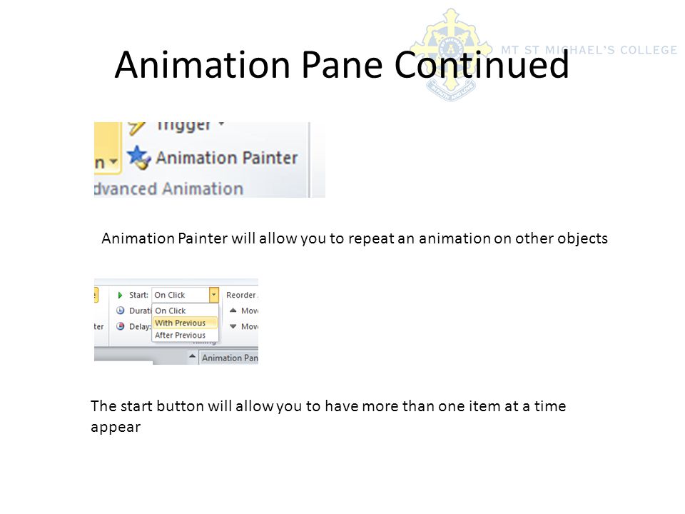Animation Pane Continued Animation Painter will allow you to repeat an animation on other objects The start button will allow you to have more than one item at a time appear