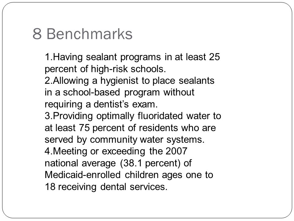 8 Benchmarks 1.Having sealant programs in at least 25 percent of high-risk schools.