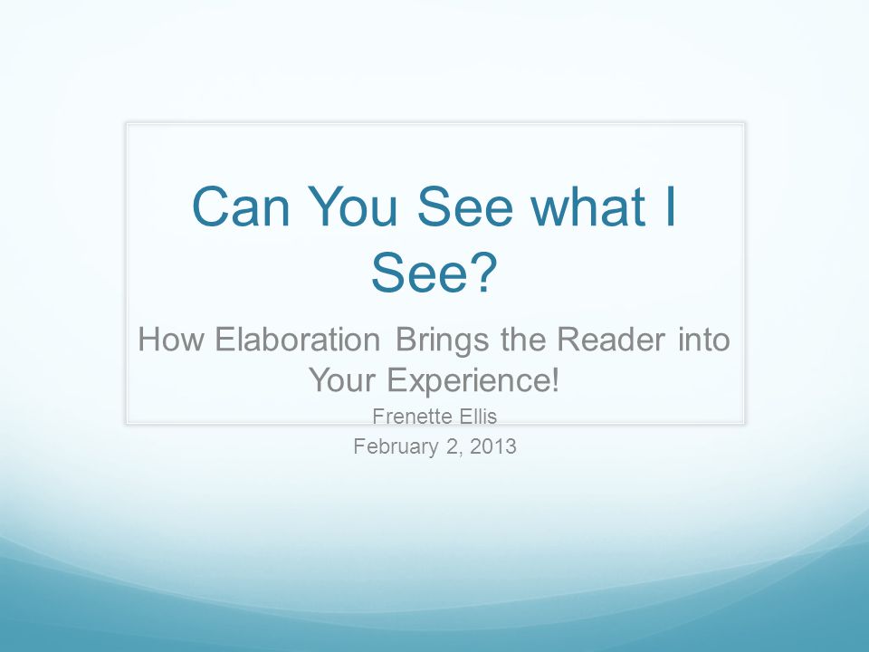 Can You See what I See. How Elaboration Brings the Reader into Your Experience.
