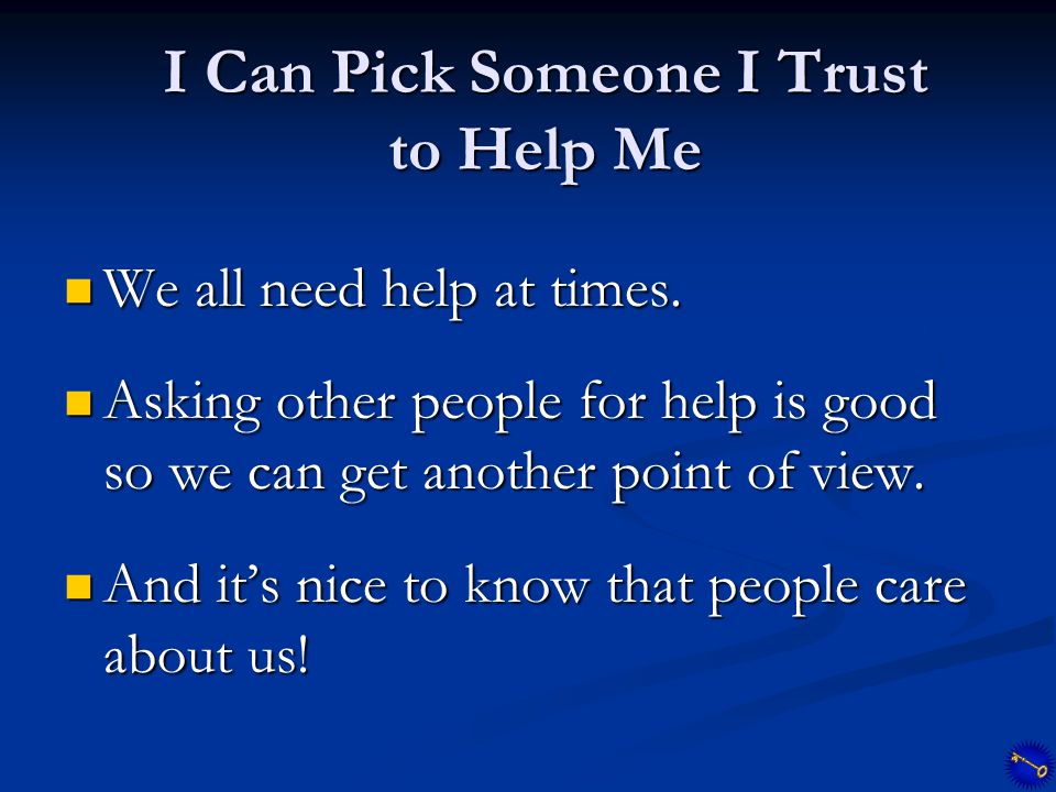 I Can Pick Someone I Trust to Help Me We all need help at times.