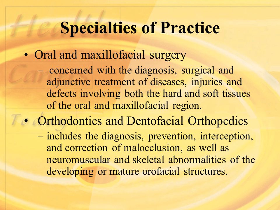 Specialties of Practice Oral and maxillofacial surgery – concerned with the diagnosis, surgical and adjunctive treatment of diseases, injuries and defects involving both the hard and soft tissues of the oral and maxillofacial region.