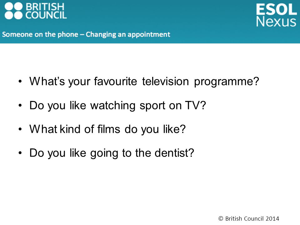 © British Council 2014 What’s your favourite television programme.