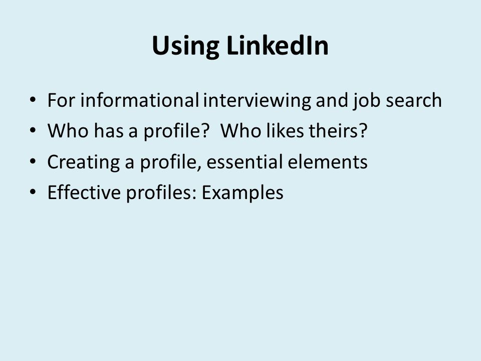 Using LinkedIn For informational interviewing and job search Who has a profile.