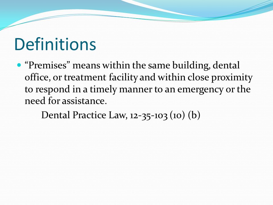 Definitions Premises means within the same building, dental office, or treatment facility and within close proximity to respond in a timely manner to an emergency or the need for assistance.