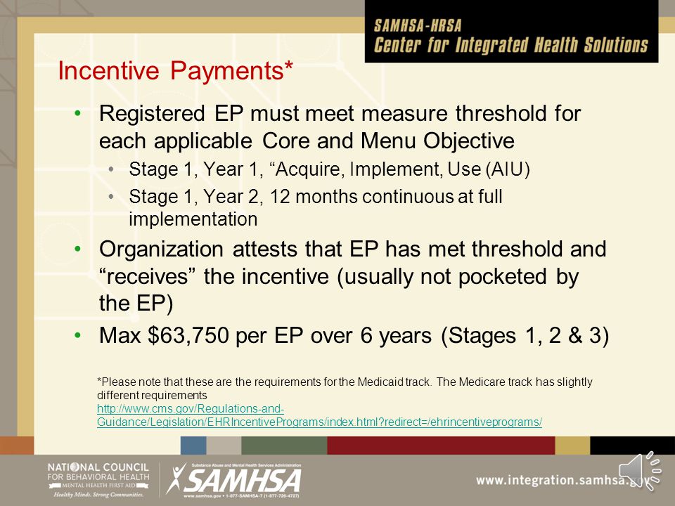 Eligible Professional Incentive Program As noted in Module 1, this series refers to the standards for the Medicaid EP Incentive Program, and Stage 1 of Meaningful Use Eligible to register*: Physician; nurse practitioner; certified nurse (midwife); dentist; physician’s assistant, but only under specific conditions related to Federally Qualified Health Centers (FQHC) and Rural Health Centers (RHC) 30% Medicaid patient volume OR practice predominantly in an FQHC or RHC *   Guidance/Legislation/EHRIncentivePrograms/downloads/EHRMedicaidEP_RegistrationUserGuide.pdfhttps://  Guidance/Legislation/EHRIncentivePrograms/downloads/EHRMedicaidEP_RegistrationUserGuide.pdf