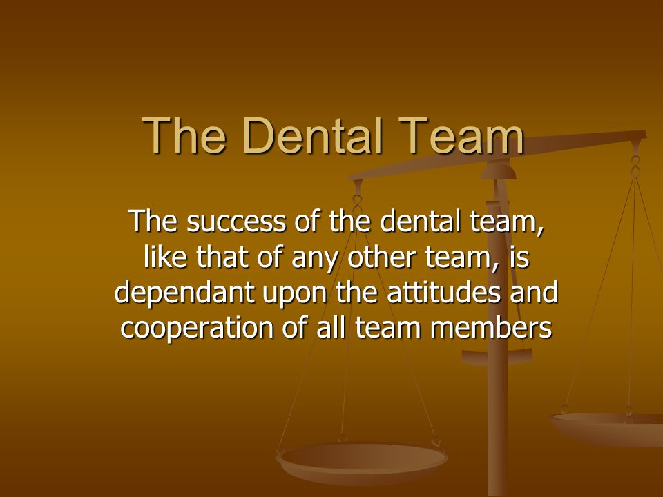 The Dental Team The success of the dental team, like that of any other team, is dependant upon the attitudes and cooperation of all team members