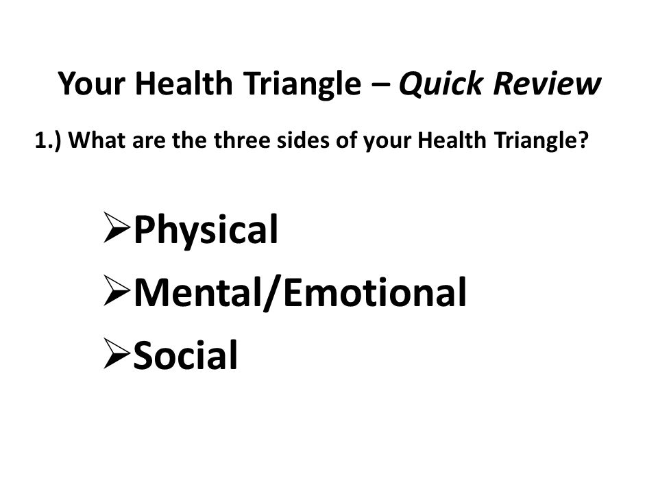 Your Health Triangle – Quick Review 1.) What are the three sides of your Health Triangle.