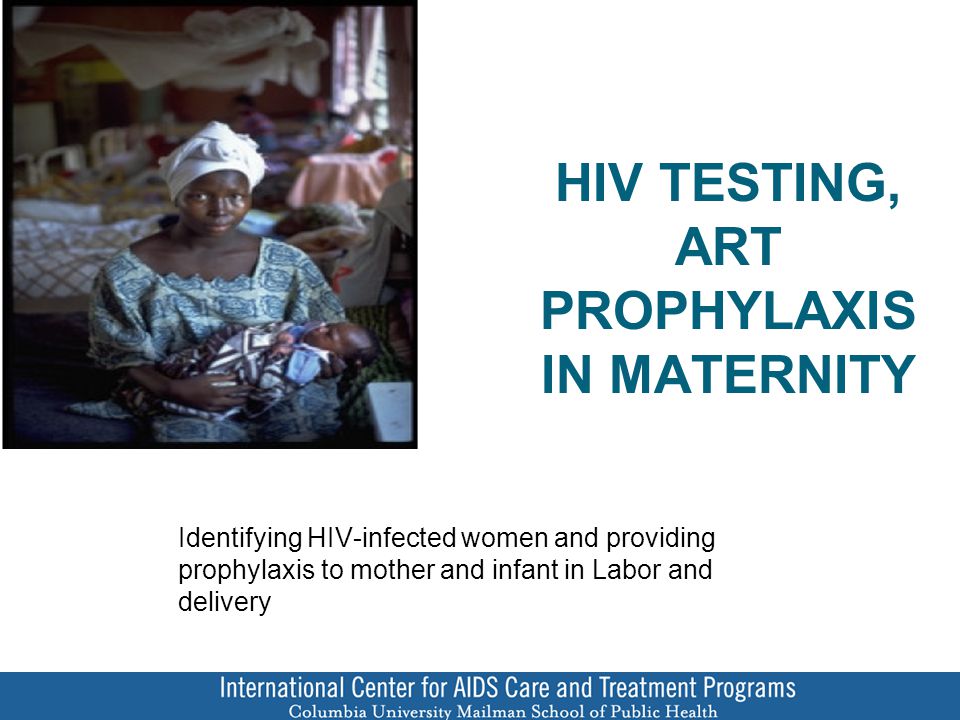 HIV TESTING, ART PROPHYLAXIS IN MATERNITY Identifying HIV-infected women and providing prophylaxis to mother and infant in Labor and delivery