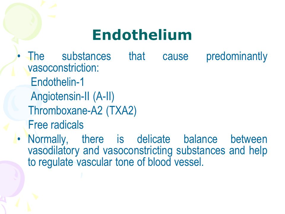 Endothelium The substances that cause predominantly vasoconstriction: Endothelin-1 Angiotensin-II (A-II) Thromboxane-A2 (TXA2) Free radicals Normally, there is delicate balance between vasodilatory and vasoconstricting substances and help to regulate vascular tone of blood vessel.
