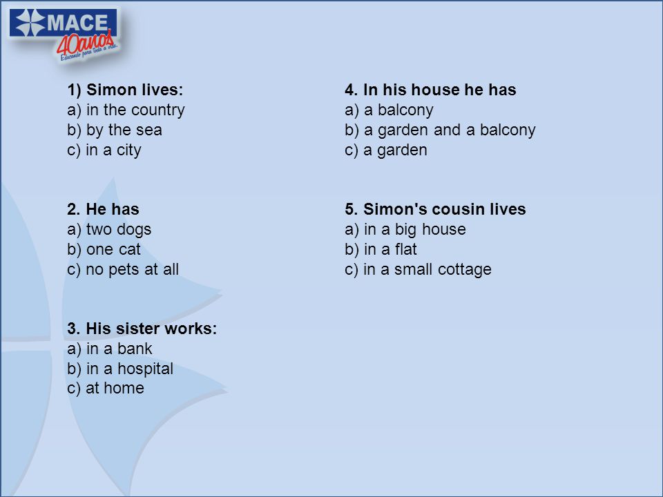 1) Simon lives: a) in the country b) by the sea c) in a city 2.