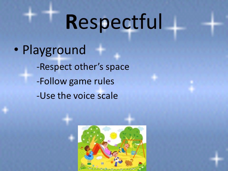 Respectful Playground -Respect other’s space -Follow game rules -Use the voice scale