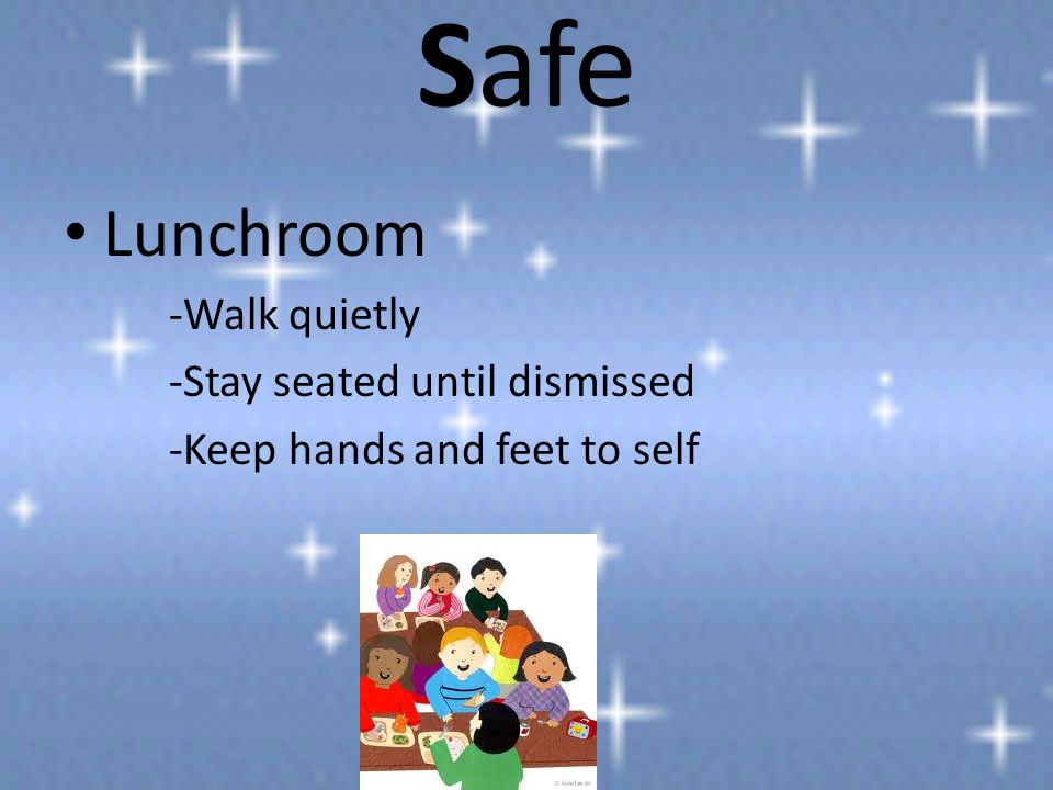 Safe Lunchroom -Walk quietly -Stay seated until dismissed -Keep hands and feet to self
