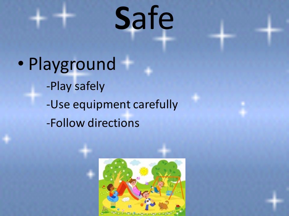 Safe Playground -Play safely -Use equipment carefully -Follow directions