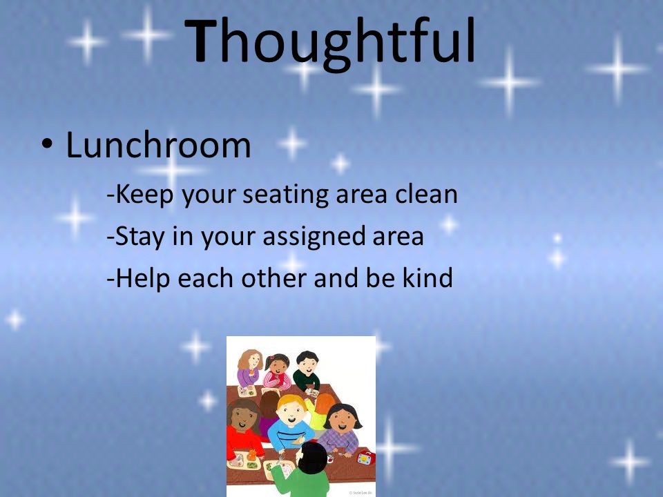 Thoughtful Lunchroom -Keep your seating area clean -Stay in your assigned area -Help each other and be kind