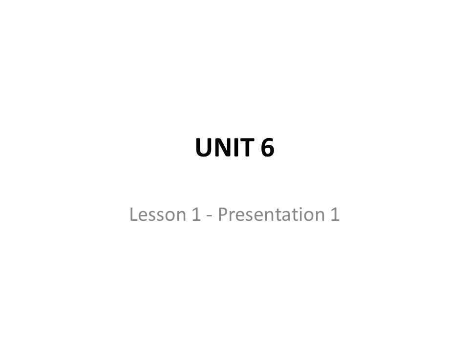 UNIT 6 Lesson 1 - Presentation 1