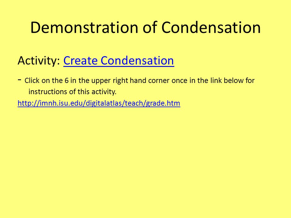 Demonstration of Condensation Activity: Create Condensation - Click on the 6 in the upper right hand corner once in the link below for instructions of this activity.