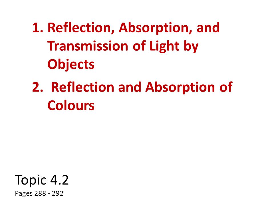 Topic 4.2 Pages Reflection, Absorption, and Transmission of Light by Objects 2.
