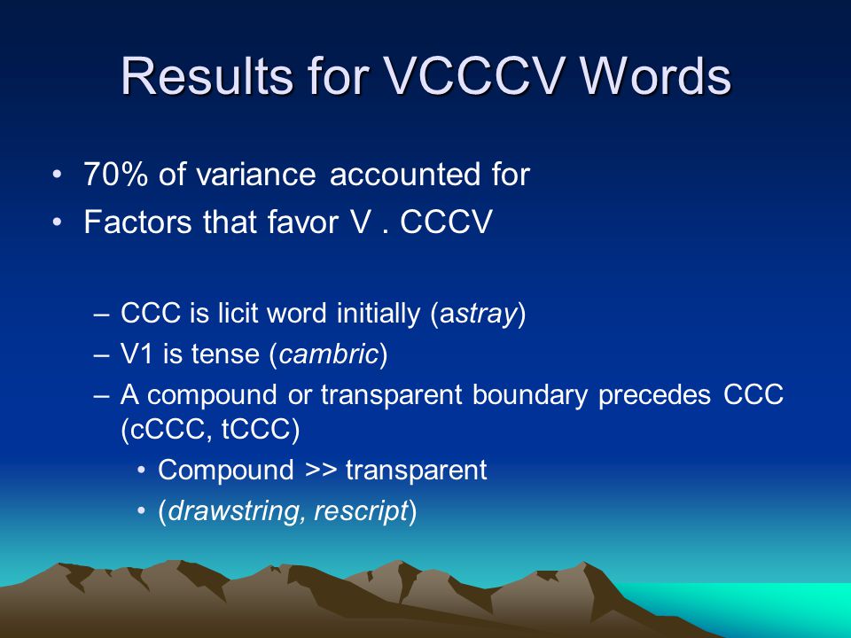 Results for VCCCV Words 70% of variance accounted for Factors that favor V.