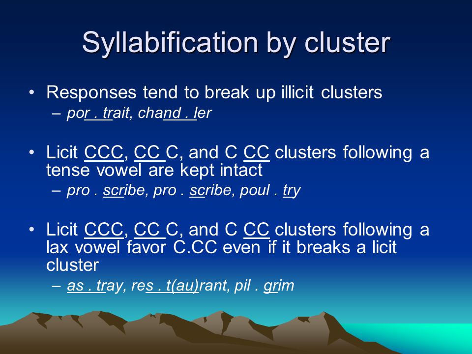 Syllabification by cluster Responses tend to break up illicit clusters –por.
