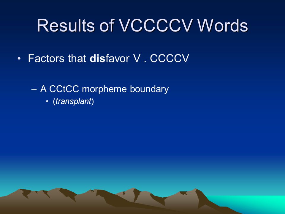 Results of VCCCCV Words Factors that disfavor V. CCCCV –A CCtCC morpheme boundary (transplant)