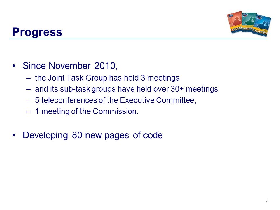 3 Progress Since November 2010, –the Joint Task Group has held 3 meetings –and its sub-task groups have held over 30+ meetings –5 teleconferences of the Executive Committee, –1 meeting of the Commission.