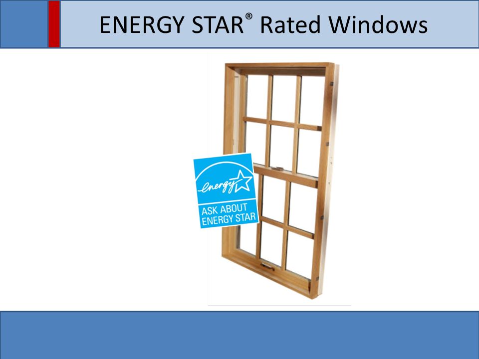 ENERGY STAR ® Rated Windows