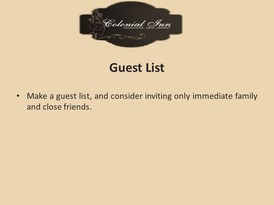 Guest List Make a guest list, and consider inviting only immediate family and close friends.
