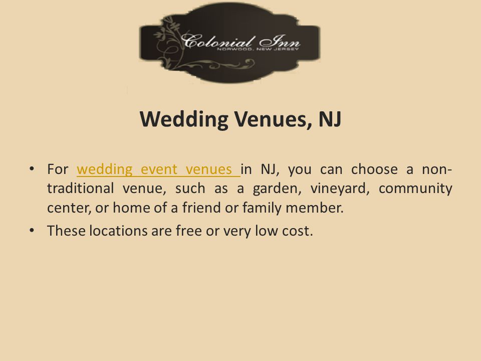 Wedding Venues, NJ For wedding event venues in NJ, you can choose a non- traditional venue, such as a garden, vineyard, community center, or home of a friend or family member.wedding event venues These locations are free or very low cost.