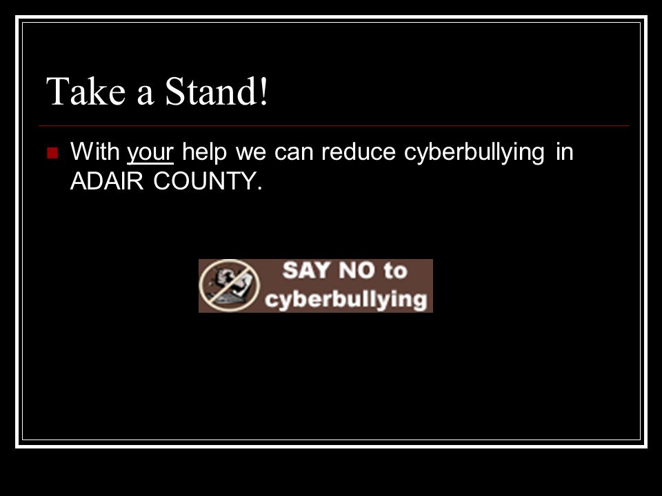 Take a Stand! With your help we can reduce cyberbullying in ADAIR COUNTY.