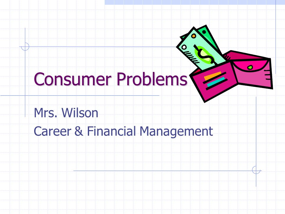 Consumer Problems Mrs. Wilson Career & Financial Management