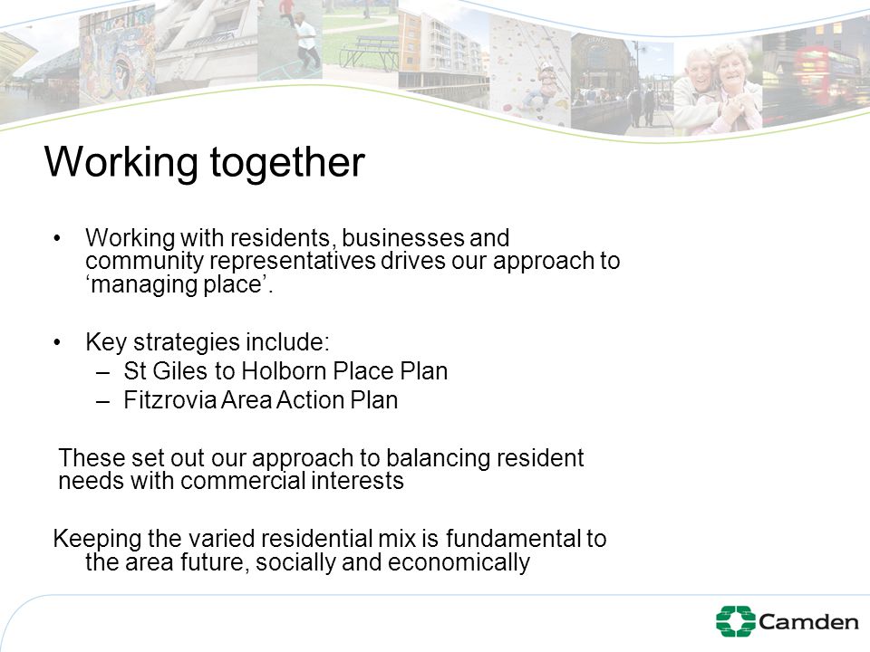 Working together Working with residents, businesses and community representatives drives our approach to ‘managing place’.