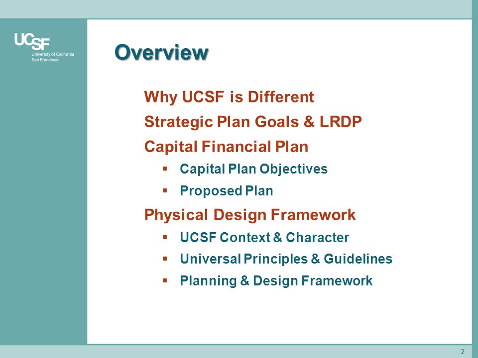 Overview 2 Why UCSF is Different Strategic Plan Goals & LRDP Capital Financial Plan  Capital Plan Objectives  Proposed Plan Physical Design Framework  UCSF Context & Character  Universal Principles & Guidelines  Planning & Design Framework
