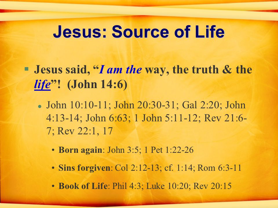 Jesus: Source of Life §Jesus said, I am the way, the truth & the life .