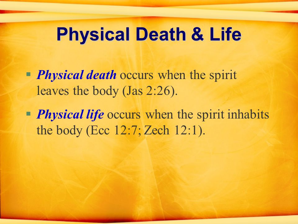 Physical Death & Life §Physical death occurs when the spirit leaves the body (Jas 2:26).