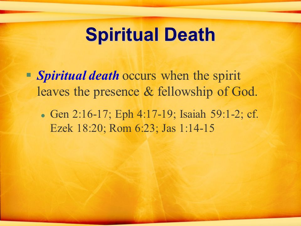 Spiritual Death §Spiritual death occurs when the spirit leaves the presence & fellowship of God.