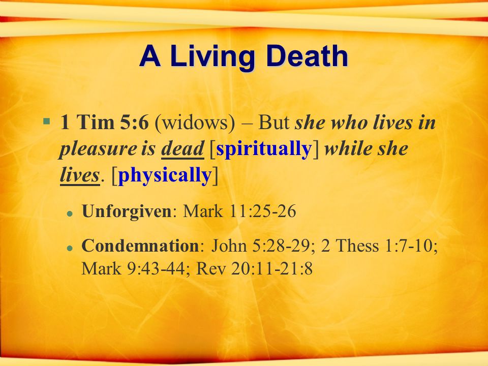 A Living Death §1 Tim 5:6 (widows) – But she who lives in pleasure is dead [spiritually] while she lives.
